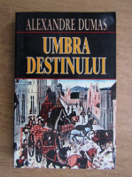 Anticariat: Alexandre Dumas - Umbra destinului