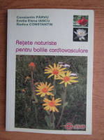 Anticariat: Constantin Parvu - Retete naturiste pentru bolile cardiovasculare