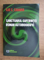 Ilie C. Zaharia - Sanctuarul suferintei. Roman autobiografic