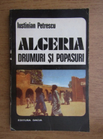 Anticariat: Iustinian Petrescu - Algeria. Drumuri si popasuri