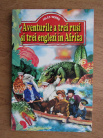 Jules Verne - Aventurile a trei rusi si trei englezi in Africa