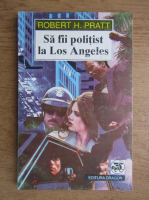 Anticariat: Robert H. Pratt - Sa fii politist la Los Angeles