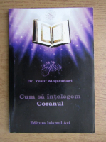 Yusuf Al Qaradawi - Cum sa intelegem Coranul