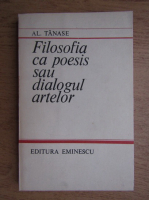 Anticariat: Al. Tanase - Filosofia ca poesis sau dialogul artelor 