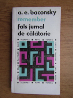 Anatol E. Baconsky - Remember. Fals jurnal de calatorie 