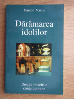 Anticariat: Danion Vasile - Daramarea idolilor. Despre ratacirile contemporane