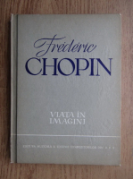 Anticariat: Frederich Chopin - Viata in imagini