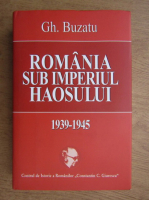Gheorghe Buzatu - Romania sub imperiul haosului 1939-1945
