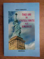 Anticariat: Ioan Cernescu - Trei ani in Statele Unite ale Americii 1993-1995