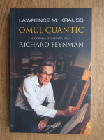 Lawrence M. Krauss - Omul cuantic. Biografia stiintifica a lui Richard Feynman