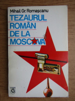 Anticariat: Mihail Gr. Romascanu - Tezaurul roman de la Moscova