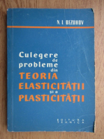 Anticariat: N. I. Bezuhov - Culegere de probleme din teoria elasticitatii si a plasticitatii (1960)