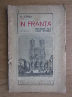 Nicolae Iorga - In Franta, drumuri ale unui istoric (1922)