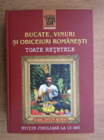 Anticariat: Radu Anton Roman - Bucate, vinuri si obiceiuri romanesti. Toate retetele in editie jubiliara la 15 ani