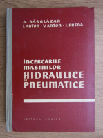 Aurel Barglazan - Incercarile masinilor hidraulice si pneumatice