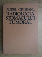 Anticariat: Aurel Ordeanu - Radiologia stomacului tumoral
