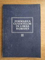 Laura Vasiliu - Formarea cuvintelor in limba romana (volumul 3)