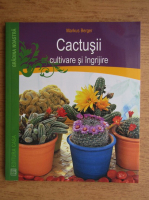 Markus Berger - Cactusii, cultivare si ingrijire