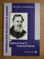 Anticariat: Nicolae P. Leonachescu - Inginerul Carol S. Caracioni-Craciun