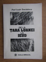Paul Lazar Tonciulescu - De la Tara Luanei la Ieud
