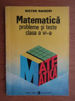 Anticariat: Victor Raischi - Matematica, probleme si teste pentru clasa a VI-a