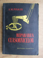 Anticariat: A. M. Pinkin - Repararea ceasornicelor
