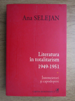 Ana Selejan - Literatura in totalitarism 1949-1951 (volumul 1)