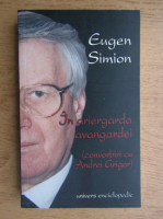 Eugen Simion - In ariergarda avangardei. Convorbiri cu Andrei Grigor