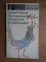 Gabriel Marcel - Die Franzosische Literatur Im 20. Jahrhundert