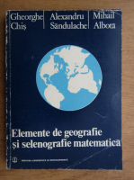 Gheorghe Chis - Elemente de geografie si selenografie matematica