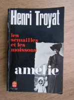 Anticariat: Henri Troyat - Les semailles et les moissons. Amelie 