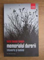 Lucia Hossu Longin - Memorialul durerii. Intuneric si lumina