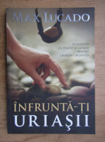 Max Lucado - Infrunta-ti uriasii