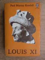 Paul Murray Kendall - Louis XI