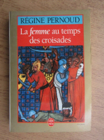 Regine Pernoud - La femme au temps des croisades