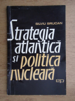 Silviu Brucan - Strategia Atlantica si politica nucleara