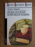 Teodor Vargolici - Istoria societatii scriitorilor romani
