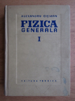 Alexandru Cisman - Fizica generala (volumul 1)