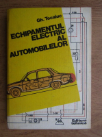 Anticariat: Gheorghe Tocaiuc - Echipamentul electric al automobilelor