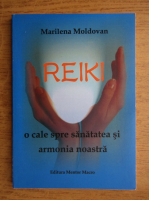 Marilena Moldovan - Reiki, o cale spre sanatatea si armonia noastra