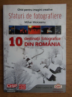 Anticariat: Mihai Moiceanu - Ghid pentru imagini creative. Sfaturi de fotografiere. 10 destinatii fotografice din Romania