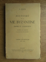 N. Iorga - Histoire de la vie Byzantine (volumul 1, 1934)