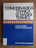 Vsevolod Radcenco - Termodinamica tehnica si masini termice. Procese ireversibile