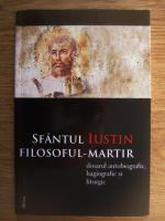 Ioan I. Ica Jr. - Sfantul Iustin Filosoful-martir, dosarul autobiografic, hagiografic si liturgic