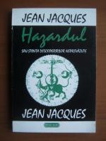 Anticariat: Jean Jacques - Hazardul sau stiinta descoperirilor neprevazute