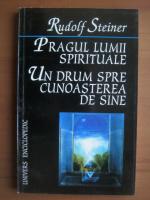 Rudolf Steiner - Pragul lumii spirituale. Un drum spre cunoasterea de sine