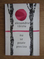 Alexandra Tarziu - Nu se poate preciza