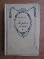 Anticariat: Arthur Levy - Napoleon intime (1932)