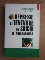 Anticariat: Daniel Marcelli - Depresie si tentative de suicid la adolescenta