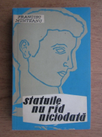 Anticariat: Francisc Munteanu - Statuile nu rad niciodata